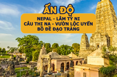 TOUR HÀNH HƯƠNG ẤN ĐỘ - NEPAL - LÂM TÌ NI - BỒ ĐỀ ĐẠO TRÀNG - VƯỜN LỘC UYỂN - CÂU THI NA